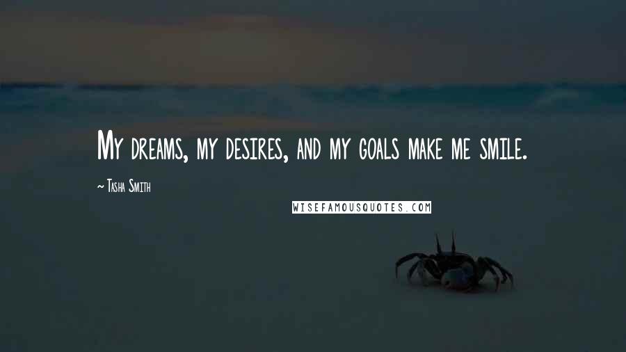 Tasha Smith Quotes: My dreams, my desires, and my goals make me smile.