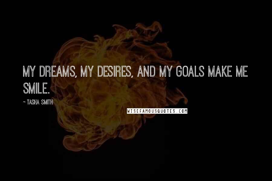 Tasha Smith Quotes: My dreams, my desires, and my goals make me smile.