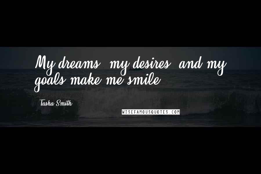 Tasha Smith Quotes: My dreams, my desires, and my goals make me smile.