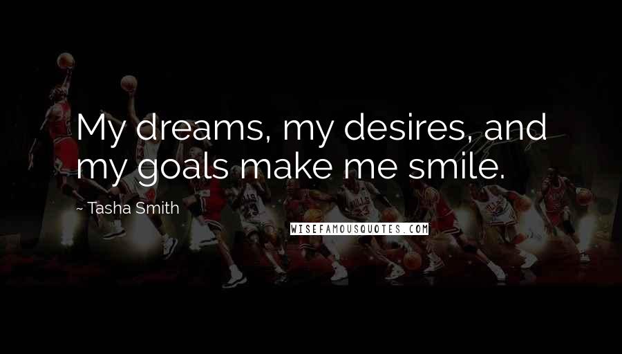Tasha Smith Quotes: My dreams, my desires, and my goals make me smile.