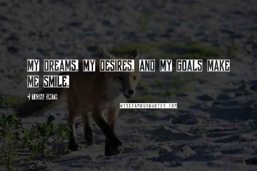 Tasha Smith Quotes: My dreams, my desires, and my goals make me smile.