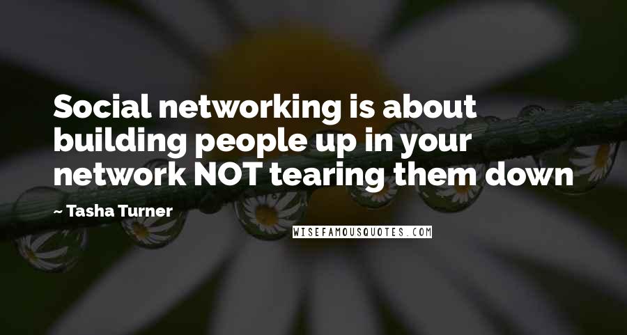 Tasha Turner Quotes: Social networking is about building people up in your network NOT tearing them down