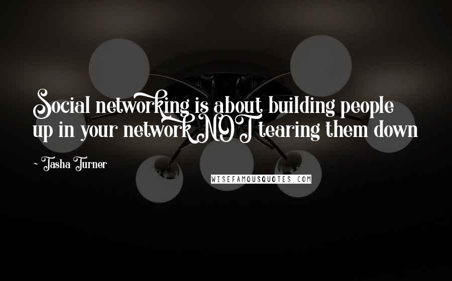 Tasha Turner Quotes: Social networking is about building people up in your network NOT tearing them down