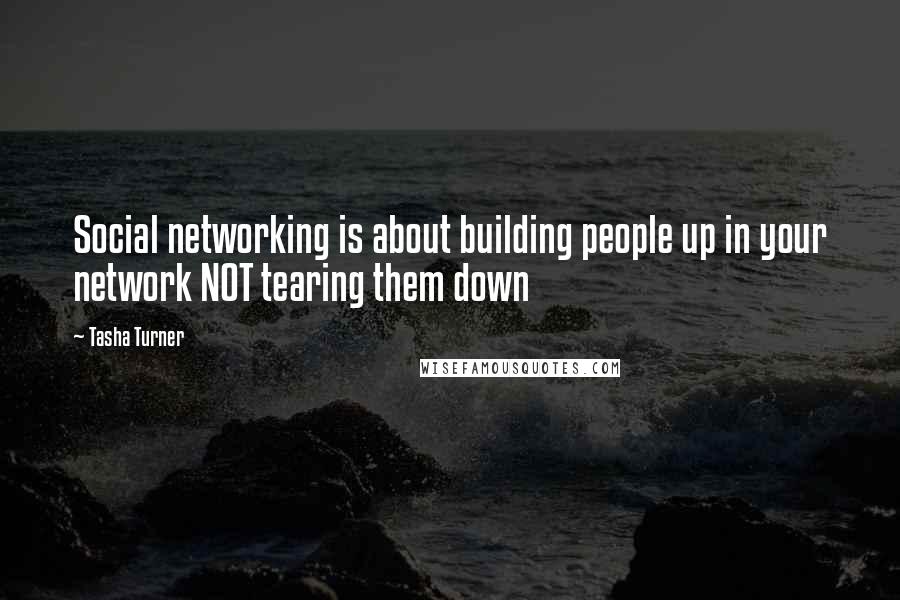 Tasha Turner Quotes: Social networking is about building people up in your network NOT tearing them down