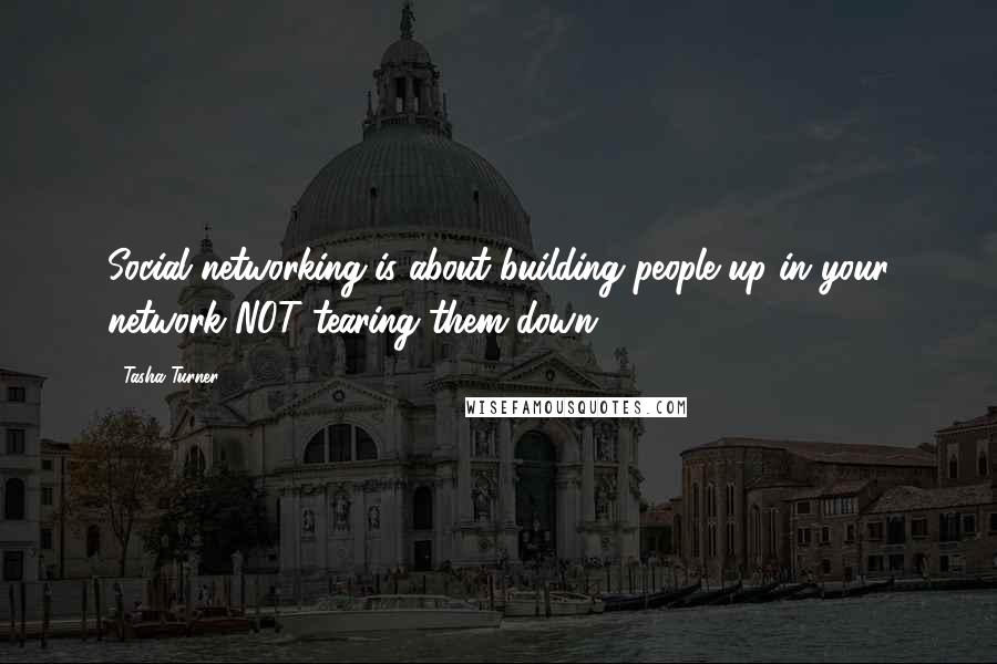 Tasha Turner Quotes: Social networking is about building people up in your network NOT tearing them down