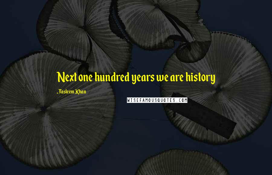 Tasleem Khan Quotes: Next one hundred years we are history