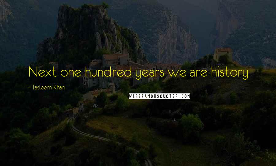 Tasleem Khan Quotes: Next one hundred years we are history