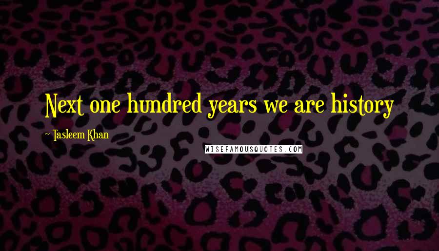 Tasleem Khan Quotes: Next one hundred years we are history