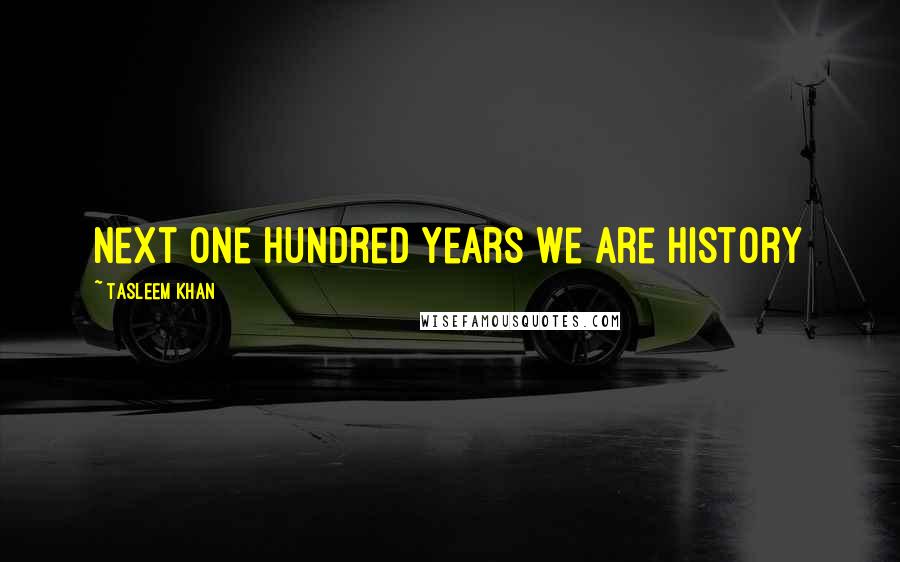 Tasleem Khan Quotes: Next one hundred years we are history