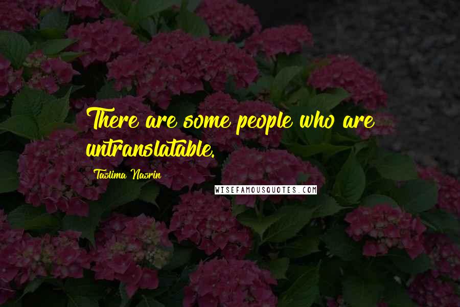 Taslima Nasrin Quotes: There are some people who are untranslatable.