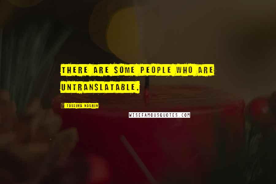 Taslima Nasrin Quotes: There are some people who are untranslatable.