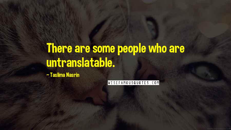 Taslima Nasrin Quotes: There are some people who are untranslatable.