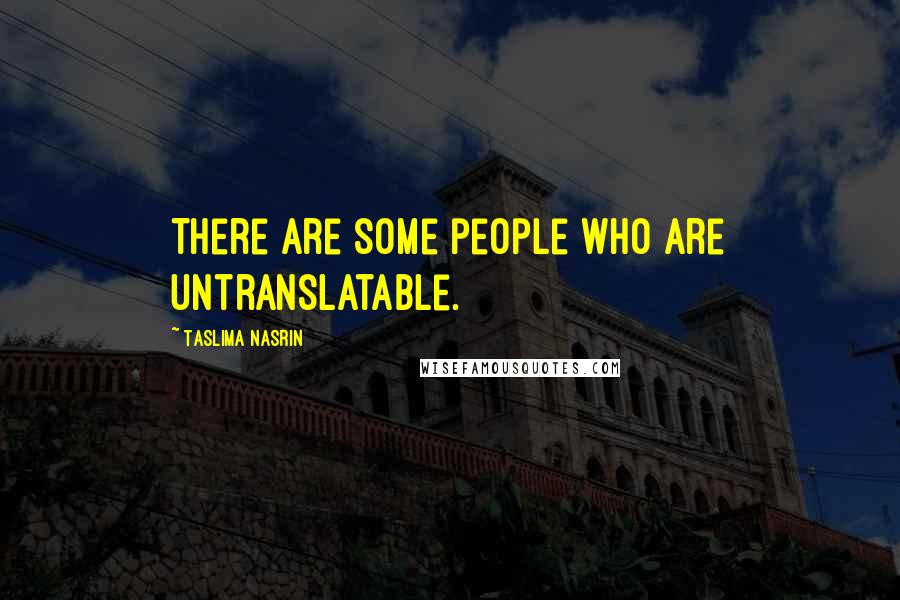 Taslima Nasrin Quotes: There are some people who are untranslatable.