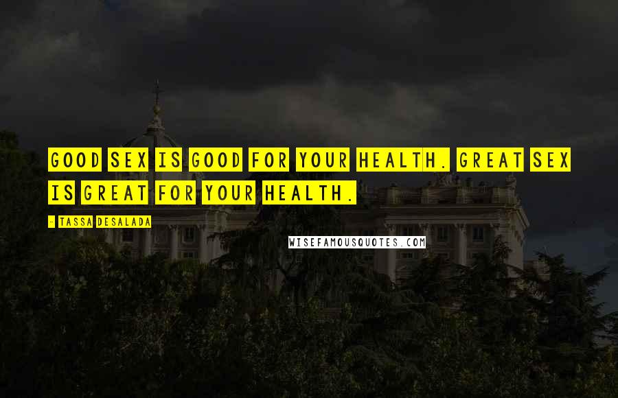 Tassa Desalada Quotes: Good sex is good for your health. Great sex is great for your health.