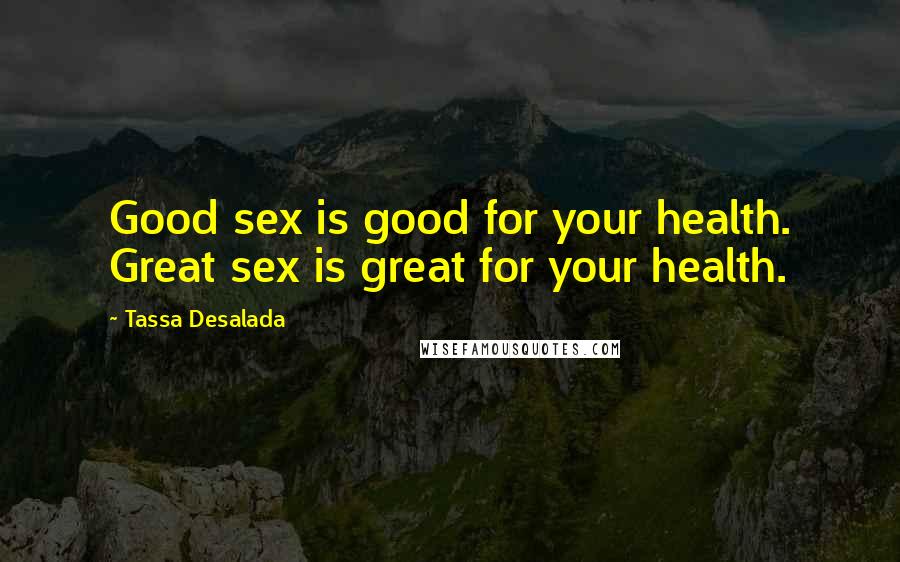 Tassa Desalada Quotes: Good sex is good for your health. Great sex is great for your health.