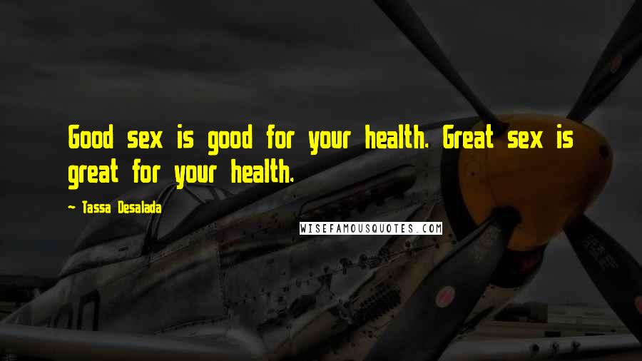 Tassa Desalada Quotes: Good sex is good for your health. Great sex is great for your health.