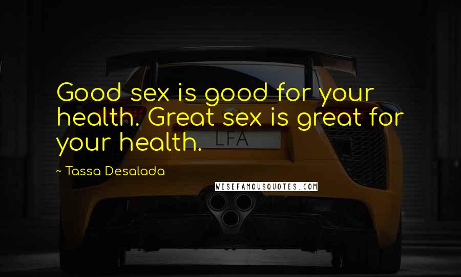 Tassa Desalada Quotes: Good sex is good for your health. Great sex is great for your health.