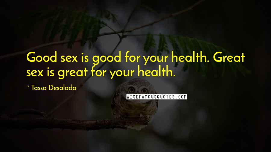 Tassa Desalada Quotes: Good sex is good for your health. Great sex is great for your health.