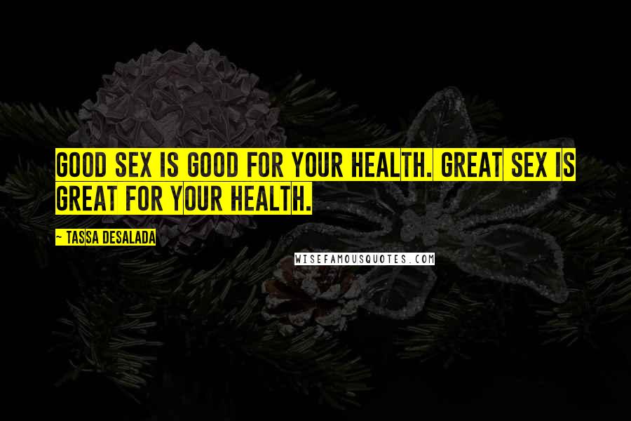 Tassa Desalada Quotes: Good sex is good for your health. Great sex is great for your health.