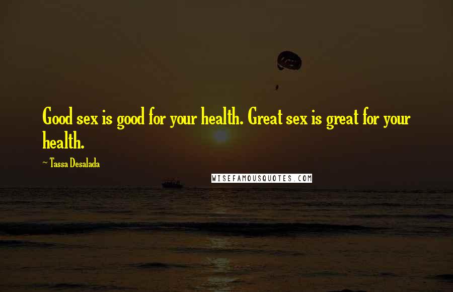 Tassa Desalada Quotes: Good sex is good for your health. Great sex is great for your health.