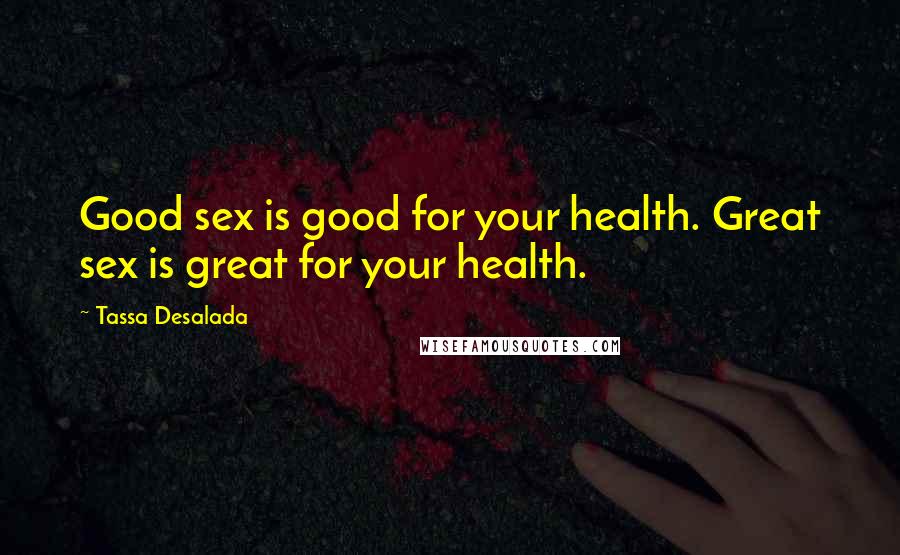 Tassa Desalada Quotes: Good sex is good for your health. Great sex is great for your health.