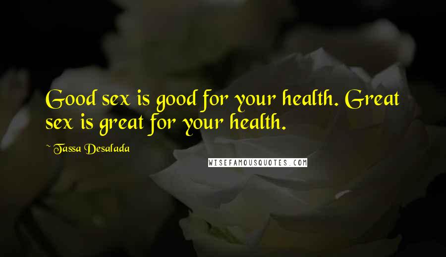 Tassa Desalada Quotes: Good sex is good for your health. Great sex is great for your health.