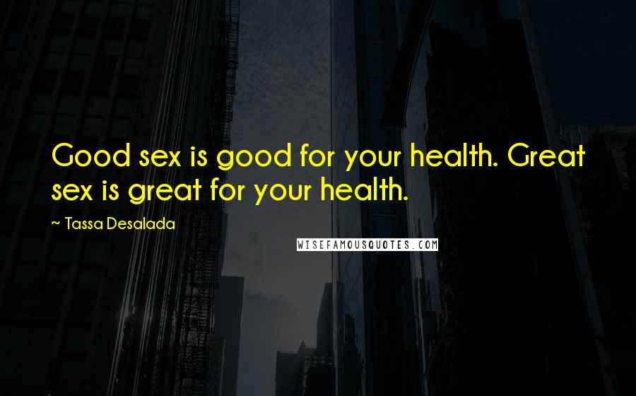 Tassa Desalada Quotes: Good sex is good for your health. Great sex is great for your health.