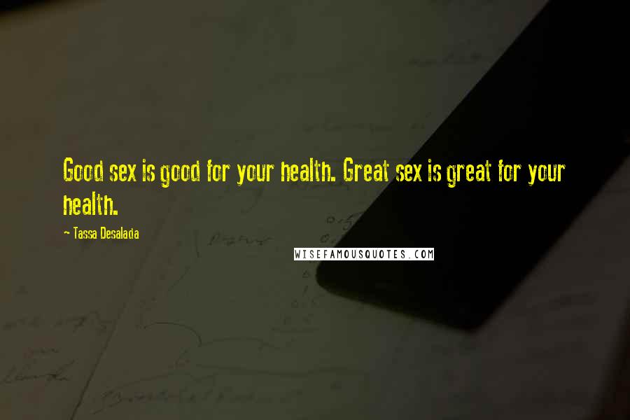 Tassa Desalada Quotes: Good sex is good for your health. Great sex is great for your health.