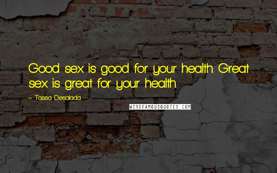 Tassa Desalada Quotes: Good sex is good for your health. Great sex is great for your health.