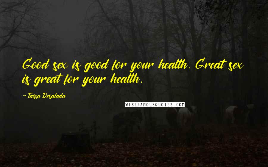 Tassa Desalada Quotes: Good sex is good for your health. Great sex is great for your health.