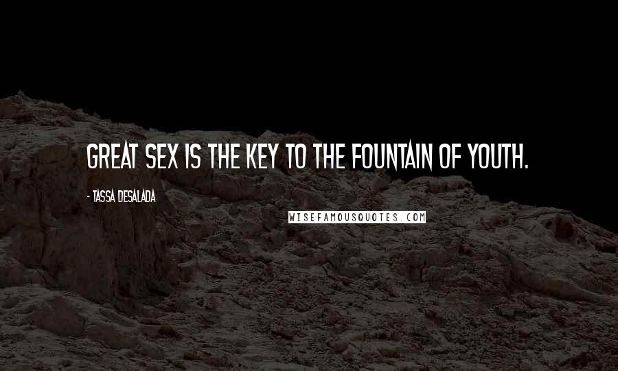 Tassa Desalada Quotes: Great sex is the key to the fountain of youth.