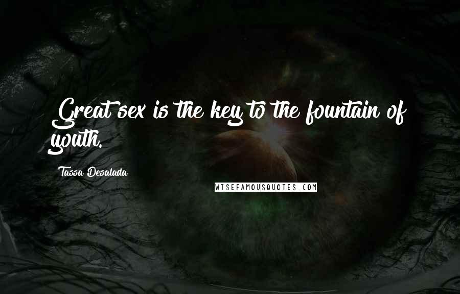 Tassa Desalada Quotes: Great sex is the key to the fountain of youth.