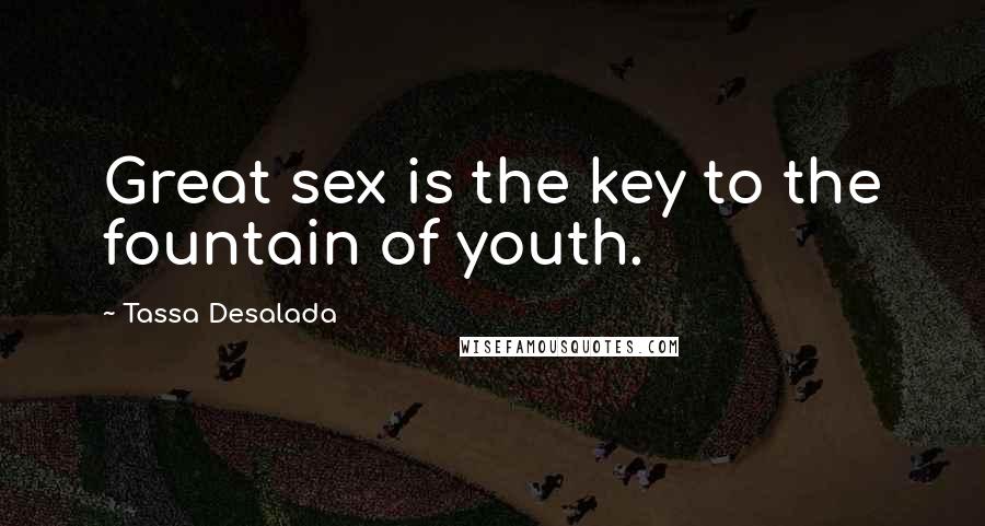 Tassa Desalada Quotes: Great sex is the key to the fountain of youth.