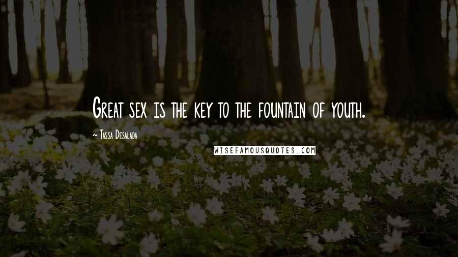 Tassa Desalada Quotes: Great sex is the key to the fountain of youth.