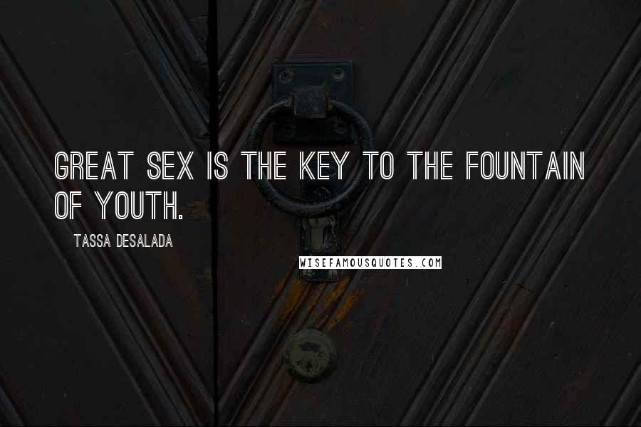 Tassa Desalada Quotes: Great sex is the key to the fountain of youth.