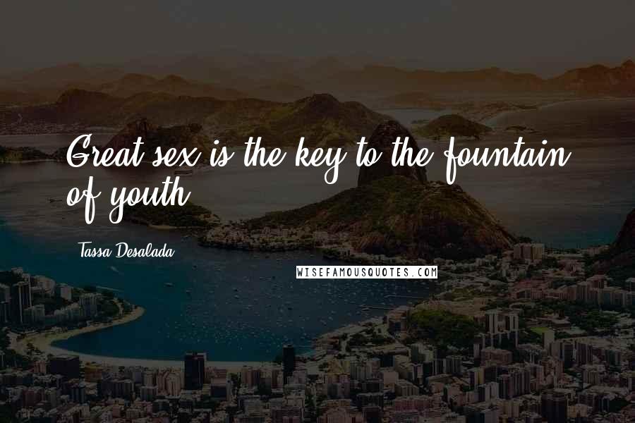 Tassa Desalada Quotes: Great sex is the key to the fountain of youth.
