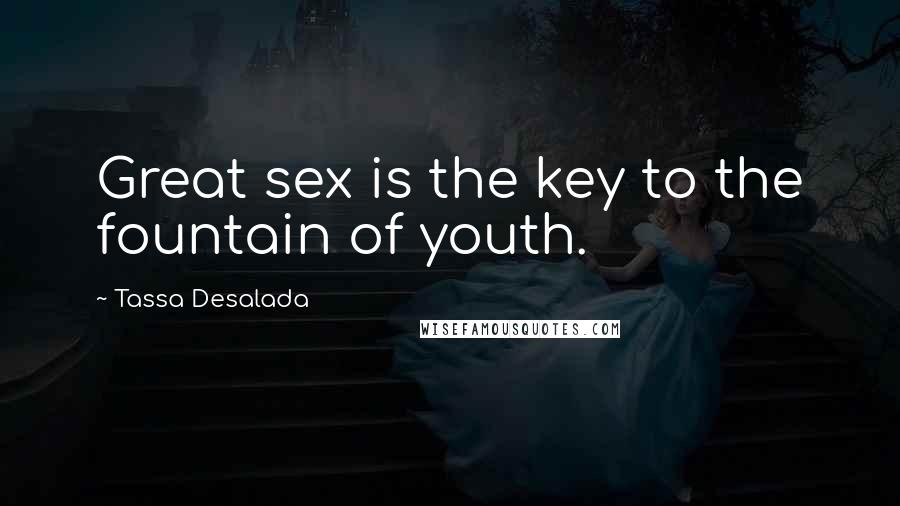 Tassa Desalada Quotes: Great sex is the key to the fountain of youth.