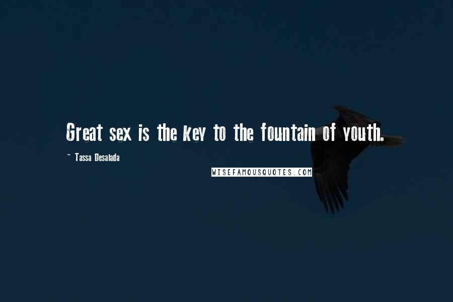 Tassa Desalada Quotes: Great sex is the key to the fountain of youth.