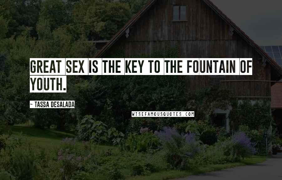 Tassa Desalada Quotes: Great sex is the key to the fountain of youth.