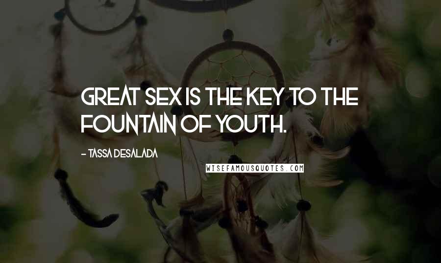 Tassa Desalada Quotes: Great sex is the key to the fountain of youth.