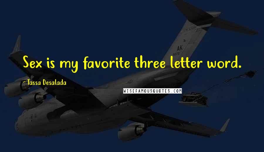 Tassa Desalada Quotes: Sex is my favorite three letter word.