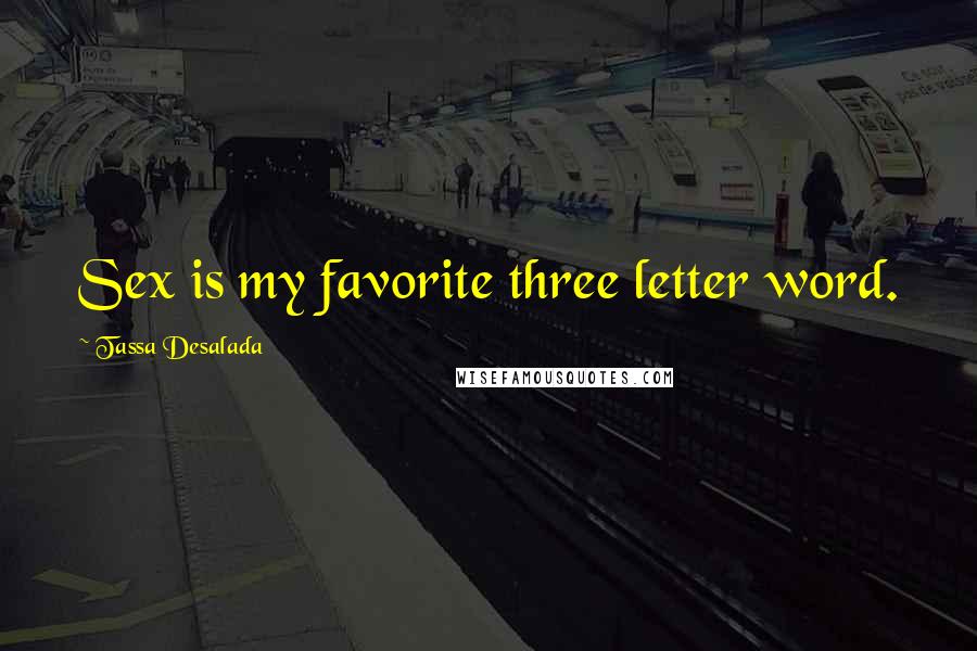 Tassa Desalada Quotes: Sex is my favorite three letter word.