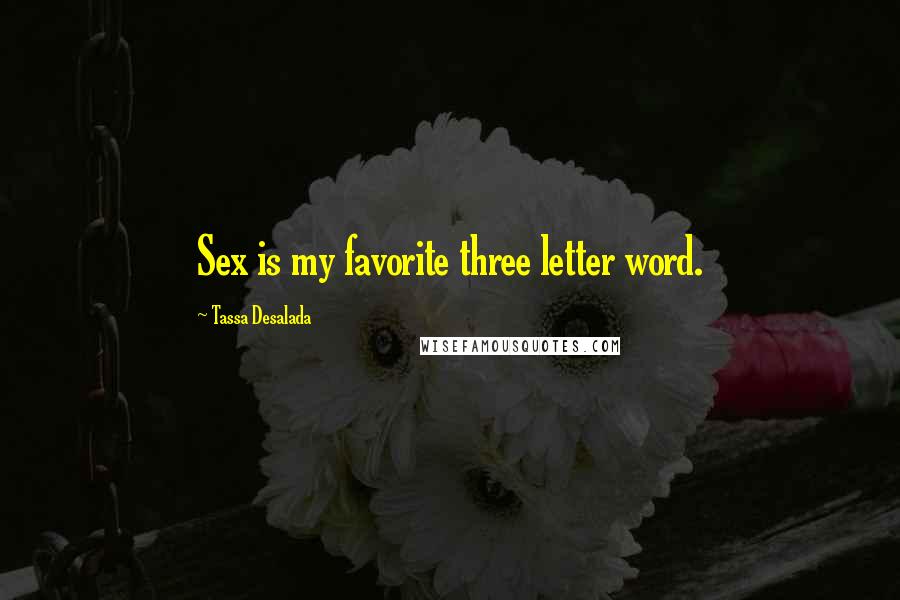 Tassa Desalada Quotes: Sex is my favorite three letter word.
