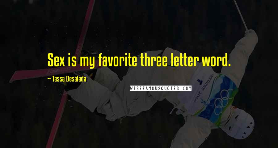Tassa Desalada Quotes: Sex is my favorite three letter word.
