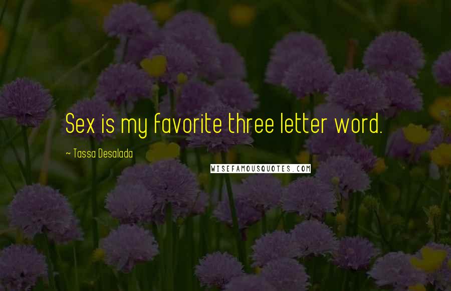 Tassa Desalada Quotes: Sex is my favorite three letter word.