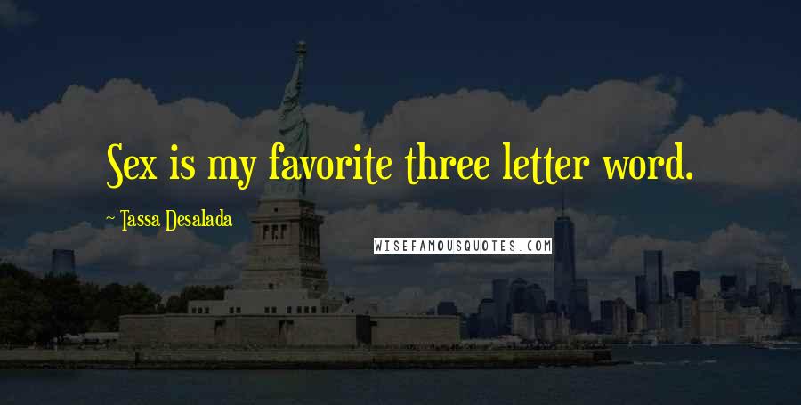 Tassa Desalada Quotes: Sex is my favorite three letter word.