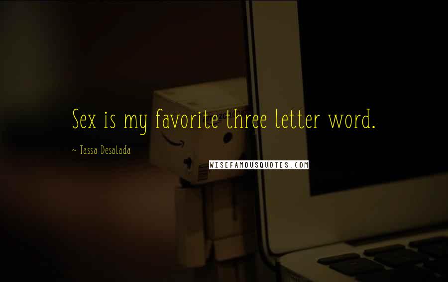 Tassa Desalada Quotes: Sex is my favorite three letter word.