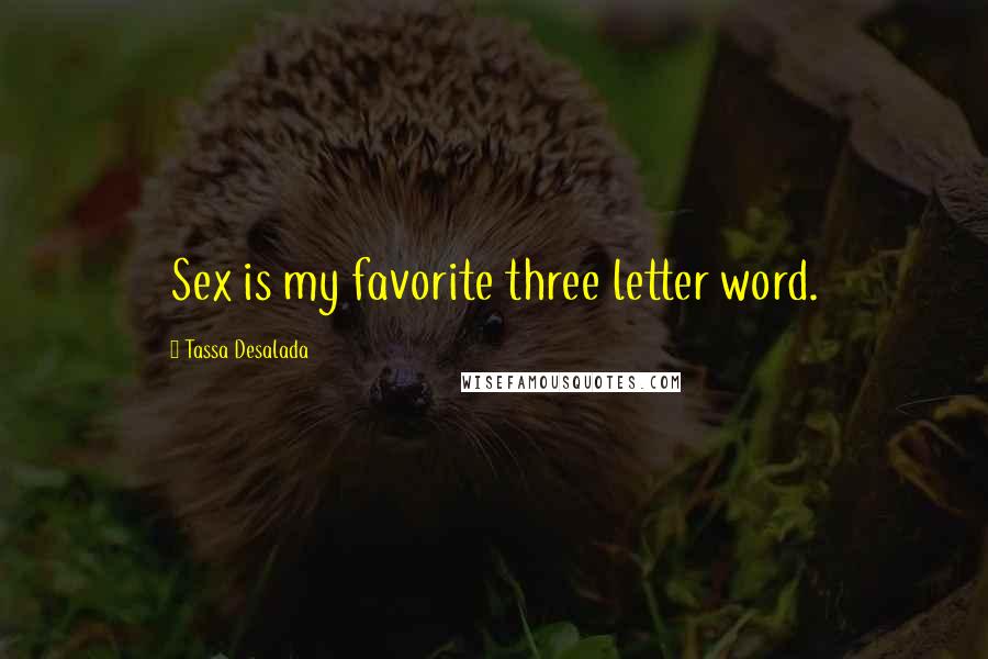 Tassa Desalada Quotes: Sex is my favorite three letter word.