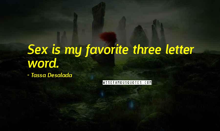 Tassa Desalada Quotes: Sex is my favorite three letter word.