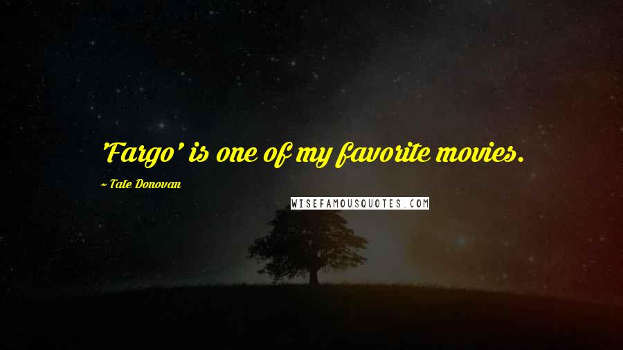 Tate Donovan Quotes: 'Fargo' is one of my favorite movies.